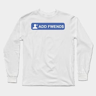 ADD FWEND$ Long Sleeve T-Shirt